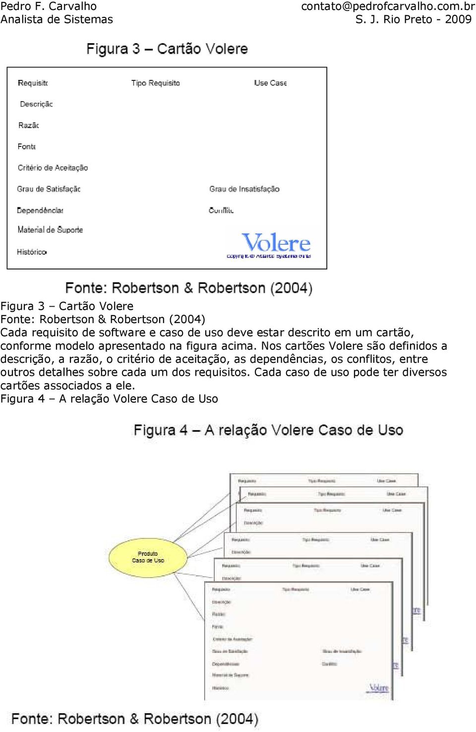 Nos cartões Volere são definidos a descrição, a razão, o critério de aceitação, as dependências, os