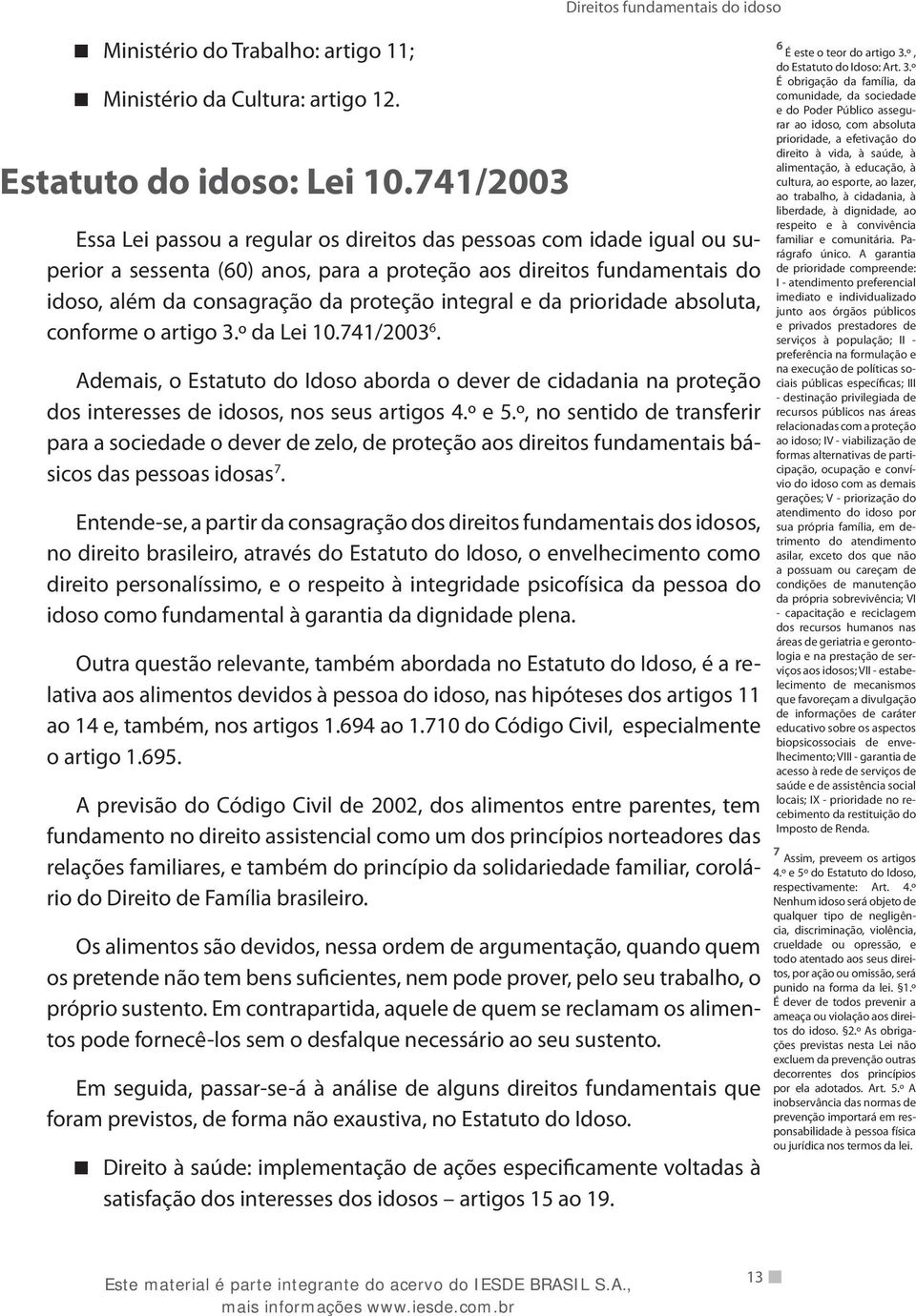 consagração da proteção integral e da prioridade absoluta, conforme o artigo 3.º da Lei 10.741/2003 6.