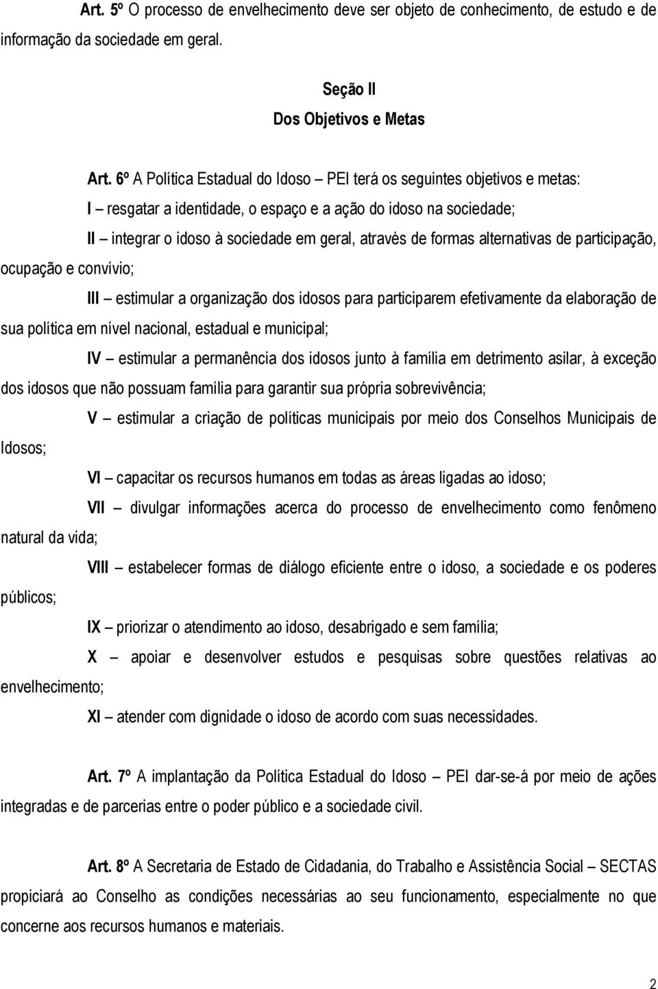 alternativas de participação, ocupação e convívio; III estimular a organização dos idosos para participarem efetivamente da elaboração de sua política em nível nacional, estadual e municipal; IV