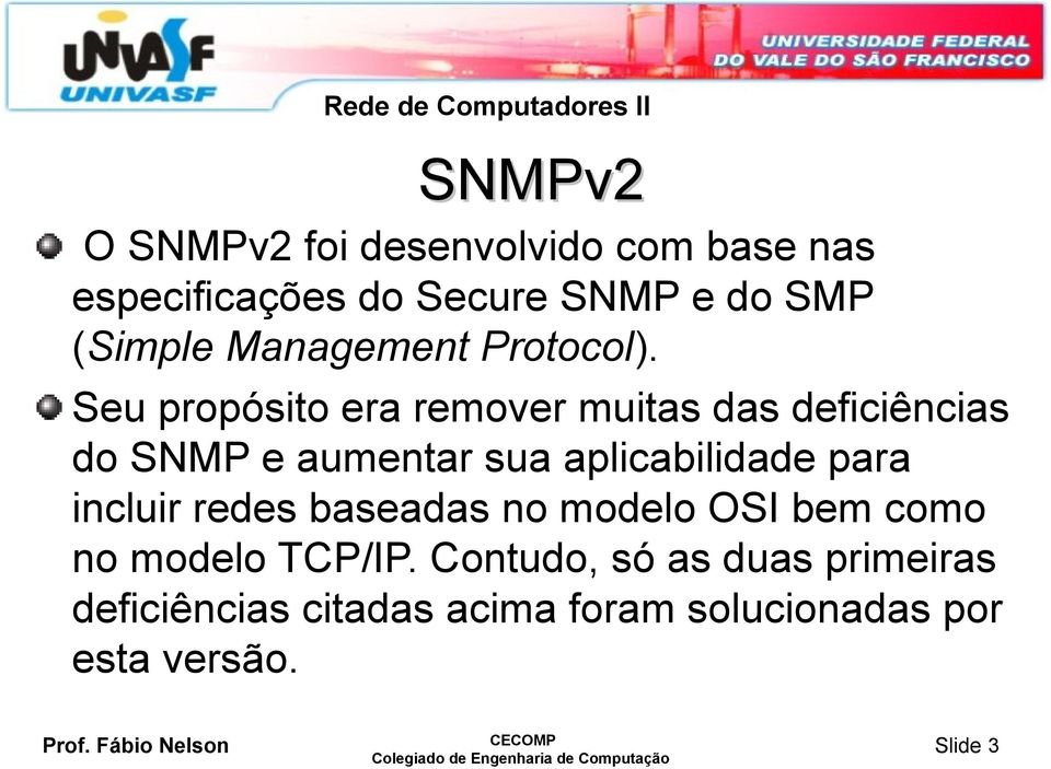 Seu propósito era remover muitas das deficiências do SNMP e aumentar sua aplicabilidade para