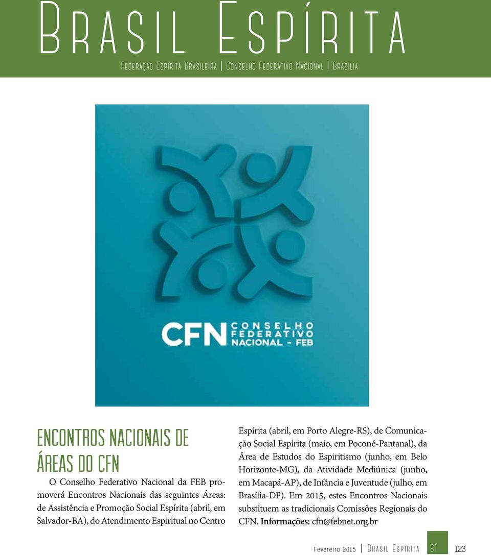 Comunicação Social Espírita (maio, em Poconé-Pantanal), da Área de Estudos do Espiritismo (junho, em Belo Horizonte-MG), da Atividade Mediúnica (junho, em Macapá-AP), de Infância e