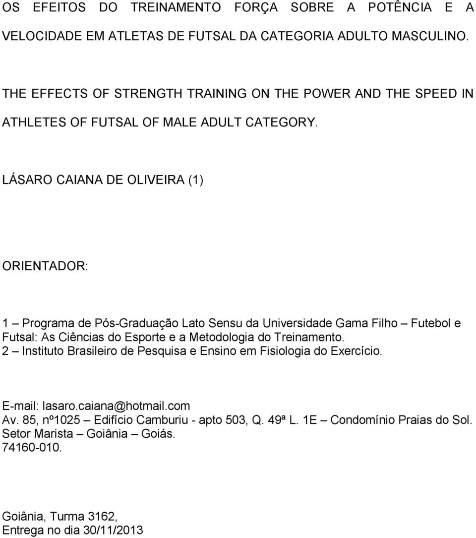 LÁSARO CAIANA DE OLIVEIRA (1) ORIENTADOR: 1 Programa de Pós-Graduação Lato Sensu da Universidade Gama Filho Futebol e Futsal: As Ciências do Esporte e a Metodologia do