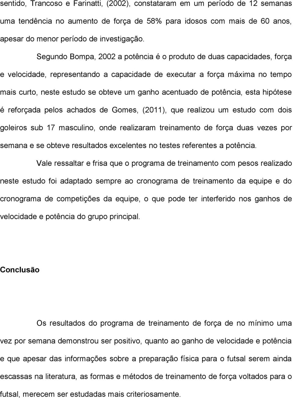 acentuado de potência, esta hipótese é reforçada pelos achados de Gomes, (2011), que realizou um estudo com dois goleiros sub 17 masculino, onde realizaram treinamento de força duas vezes por semana