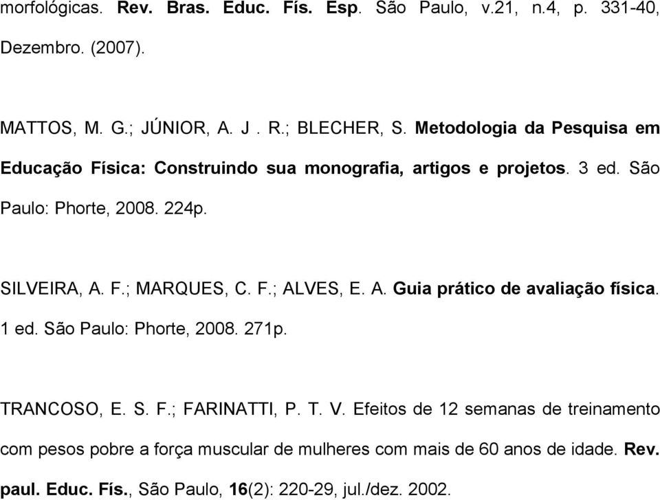 F.; ALVES, E. A. Guia prático de avaliação física. 1 ed. São Paulo: Phorte, 2008. 271p. TRANCOSO, E. S. F.; FARINATTI, P. T. V.