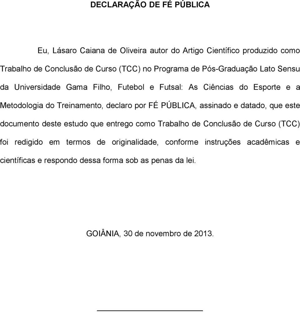 declaro por FÉ PÚBLICA, assinado e datado, que este documento deste estudo que entrego como Trabalho de Conclusão de Curso (TCC) foi redigido