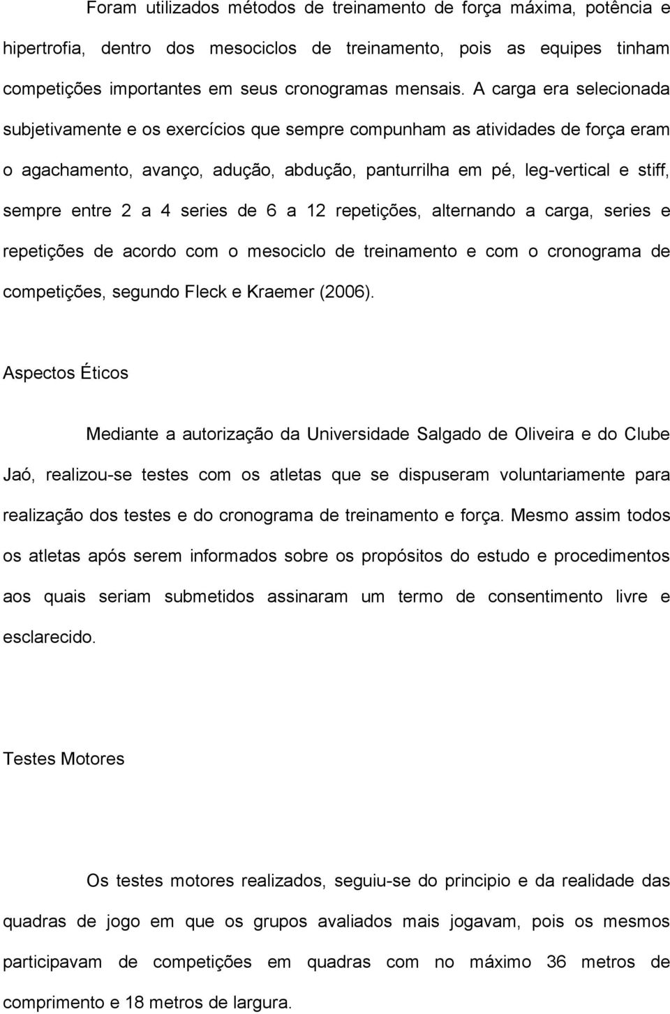 a 4 series de 6 a 12 repetições, alternando a carga, series e repetições de acordo com o mesociclo de treinamento e com o cronograma de competições, segundo Fleck e Kraemer (2006).