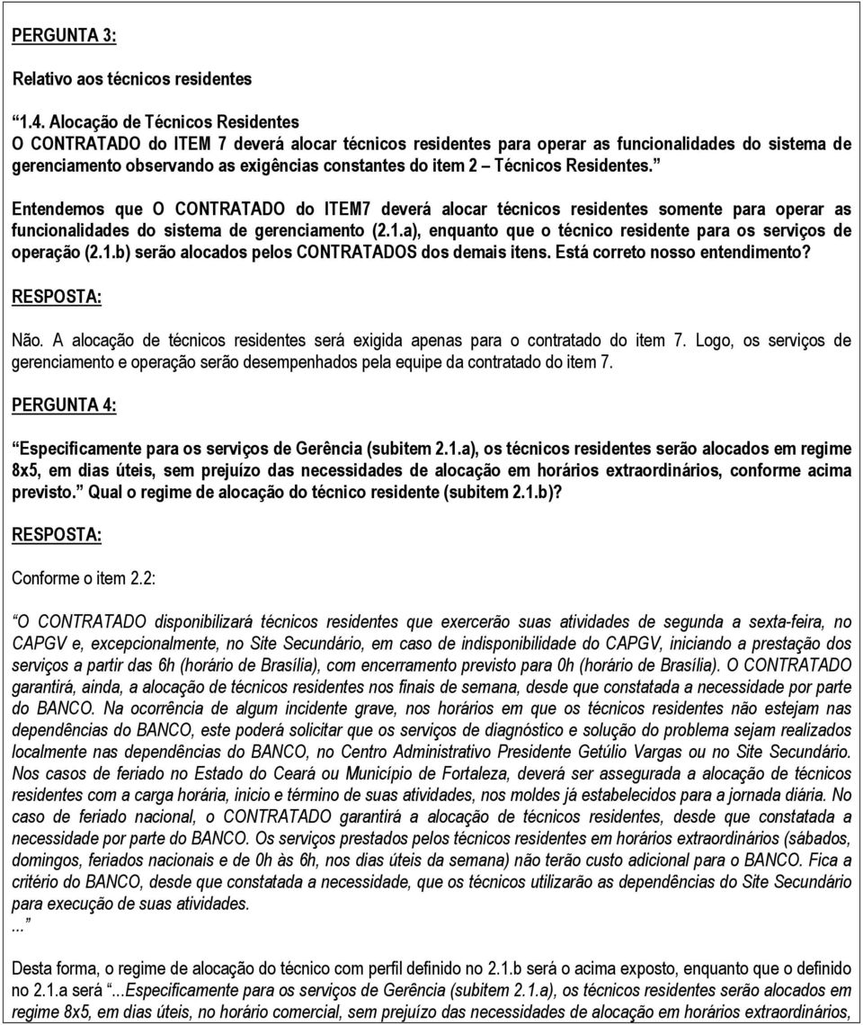 Técnicos Residentes. Entendemos que O CONTRATADO do ITEM7 deverá alocar técnicos residentes somente para operar as funcionalidades do sistema de gerenciamento (2.1.