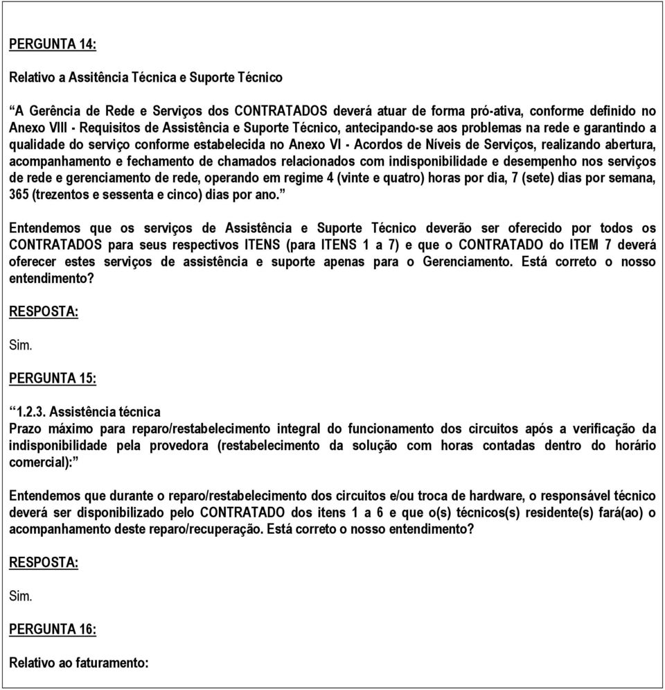 fechamento de chamados relacionados com indisponibilidade e desempenho nos serviços de rede e gerenciamento de rede, operando em regime 4 (vinte e quatro) horas por dia, 7 (sete) dias por semana, 365