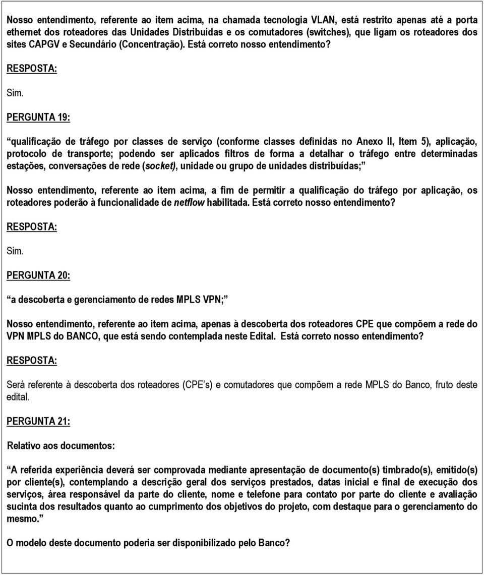 PERGUNTA 19: qualificação de tráfego por classes de serviço (conforme classes definidas no Anexo II, Item 5), aplicação, protocolo de transporte; podendo ser aplicados filtros de forma a detalhar o