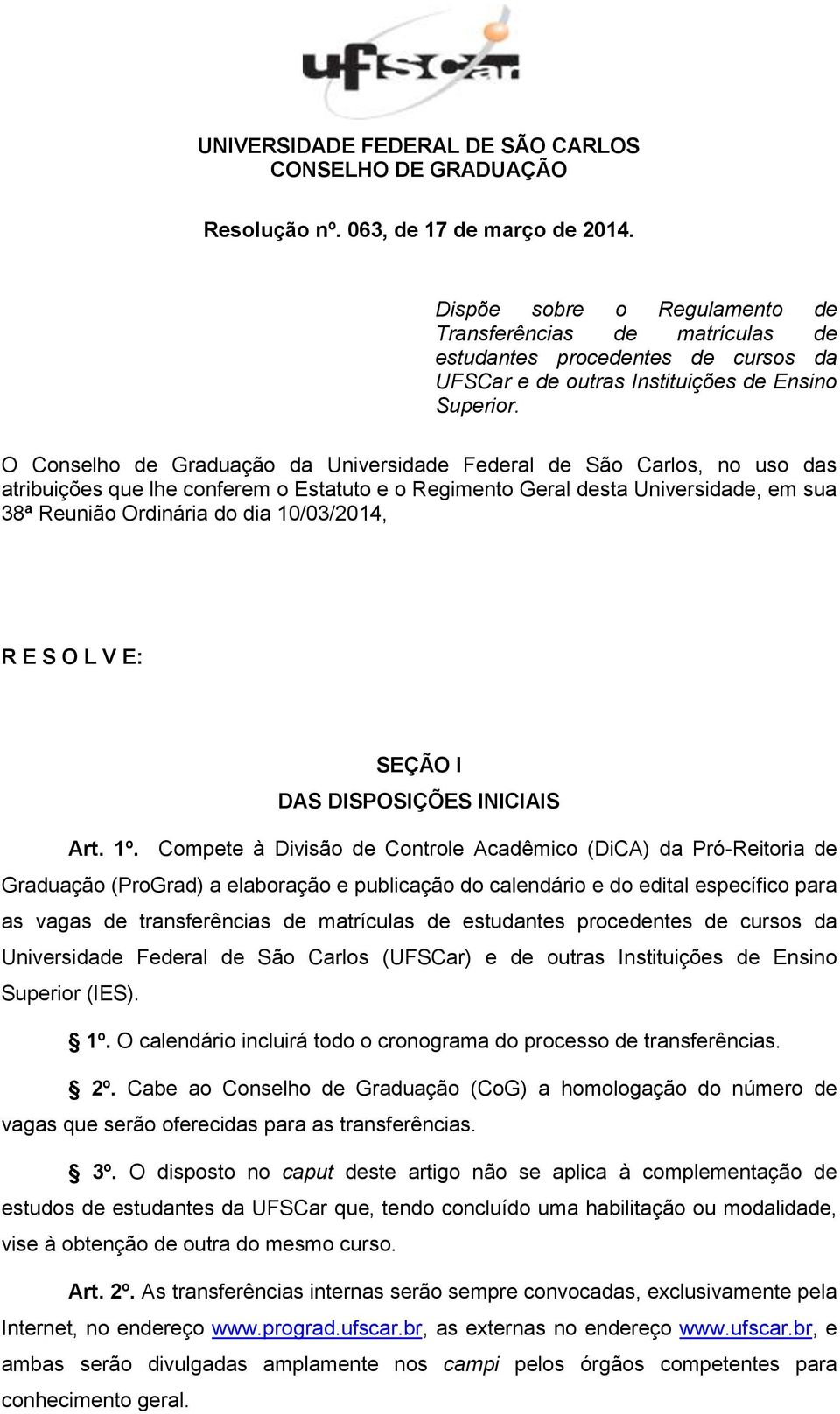 O Conselho de Graduação da Universidade Federal de São Carlos, no uso das atribuições que lhe conferem o Estatuto e o Regimento Geral desta Universidade, em sua 38ª Reunião Ordinária do dia