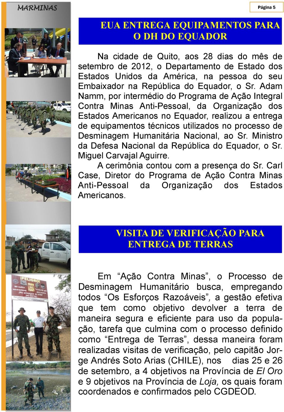 Adam Namm, por intermédio do Programa de Ação Integral Contra Minas Anti-Pessoal, da Organização dos Estados Americanos no Equador, realizou a entrega de equipamentos técnicos utilizados no processo