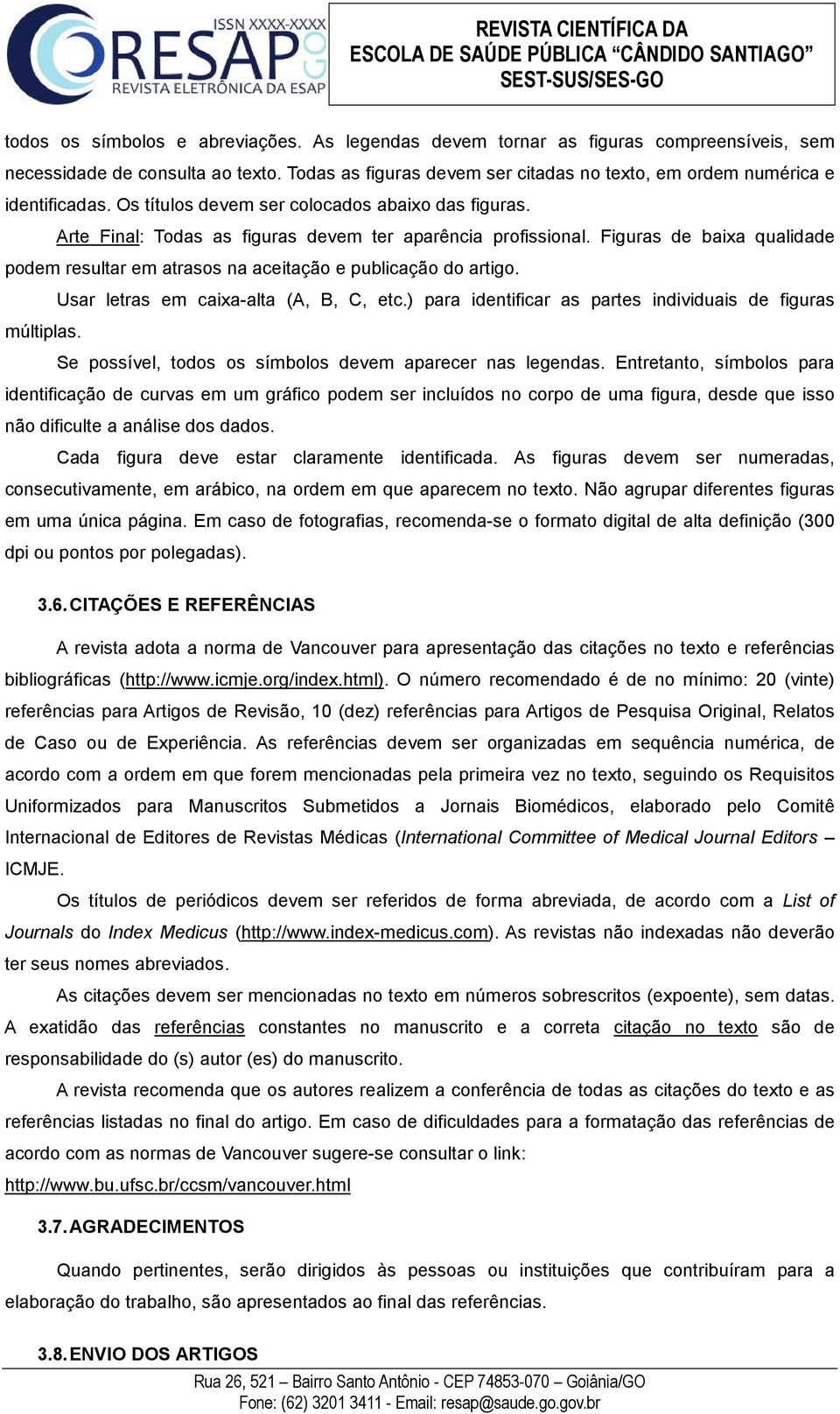 Figuras de baixa qualidade podem resultar em atrasos na aceitação e publicação do artigo. Usar letras em caixa-alta (A, B, C, etc.) para identificar as partes individuais de figuras múltiplas.