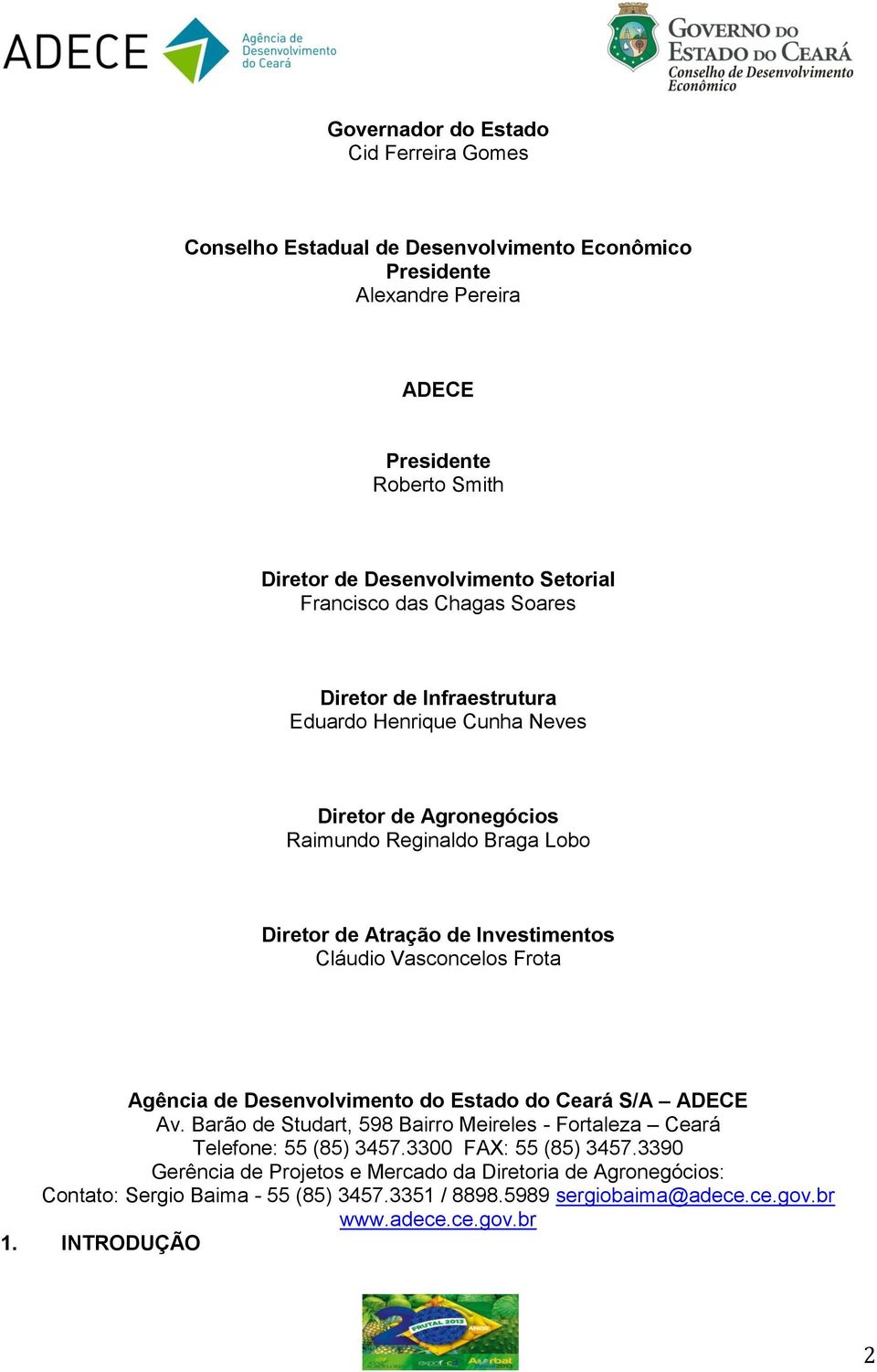 Cláudio Vasconcelos Frota Agência de Desenvolvimento do Estado do Ceará S/A ADECE Av. Barão de Studart, 598 Bairro Meireles - Fortaleza Ceará Telefone: 55 (85) 3457.