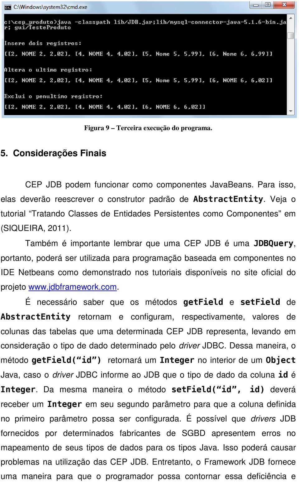 Também é importante lembrar que uma CEP JDB é uma JDBQuery, portanto, poderá ser utilizada para programação baseada em componentes no IDE Netbeans como demonstrado nos tutoriais disponíveis no site
