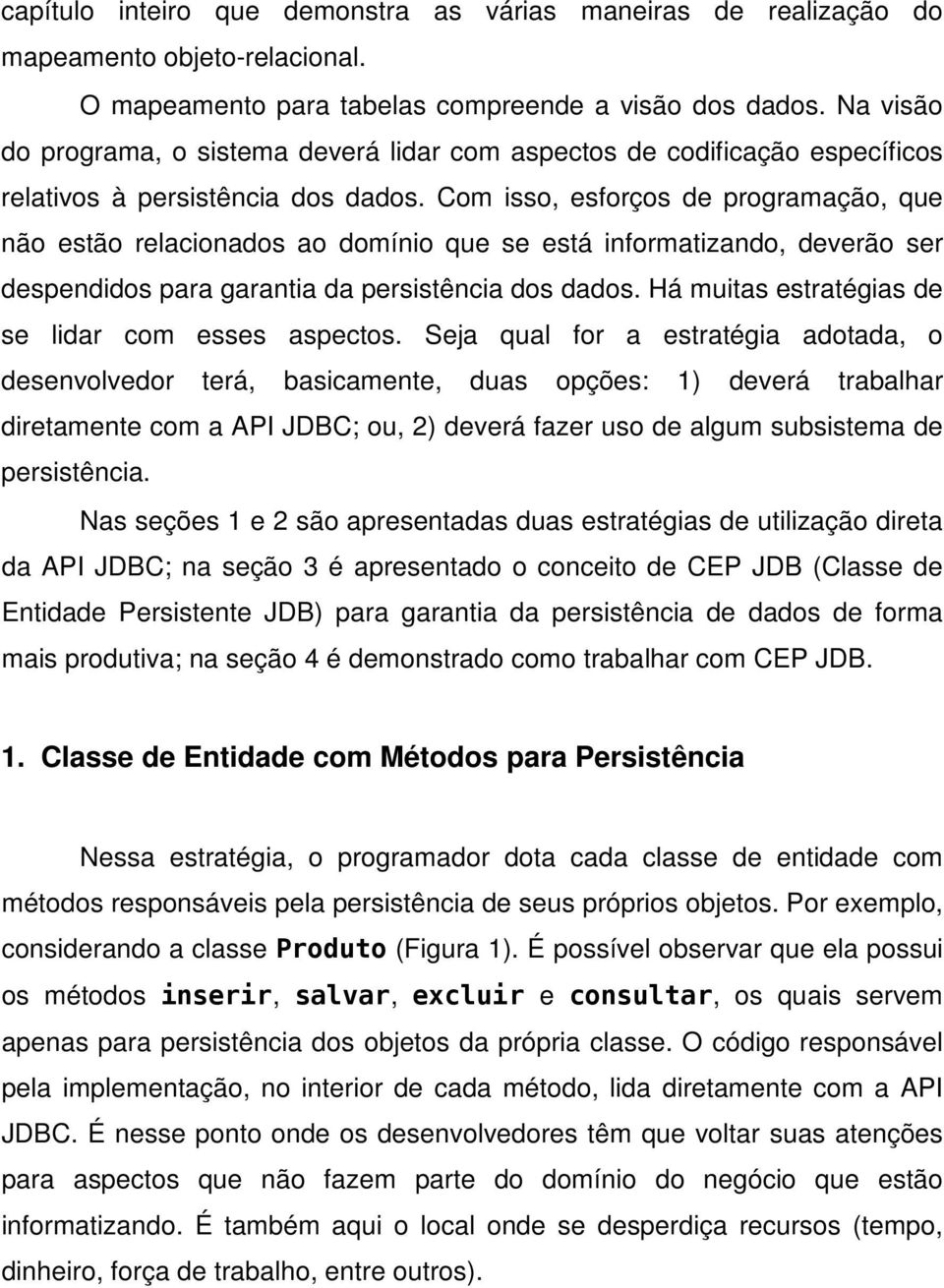 Com isso, esforços de programação, que não estão relacionados ao domínio que se está informatizando, deverão ser despendidos para garantia da persistência dos dados.