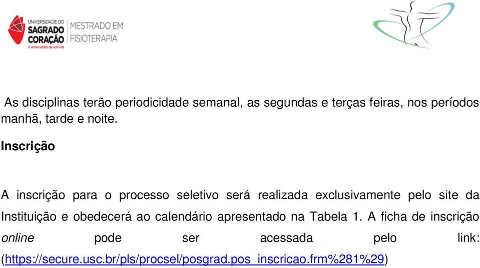 Inscrição A inscrição para o processo seletivo será realizada exclusivamente pelo site da