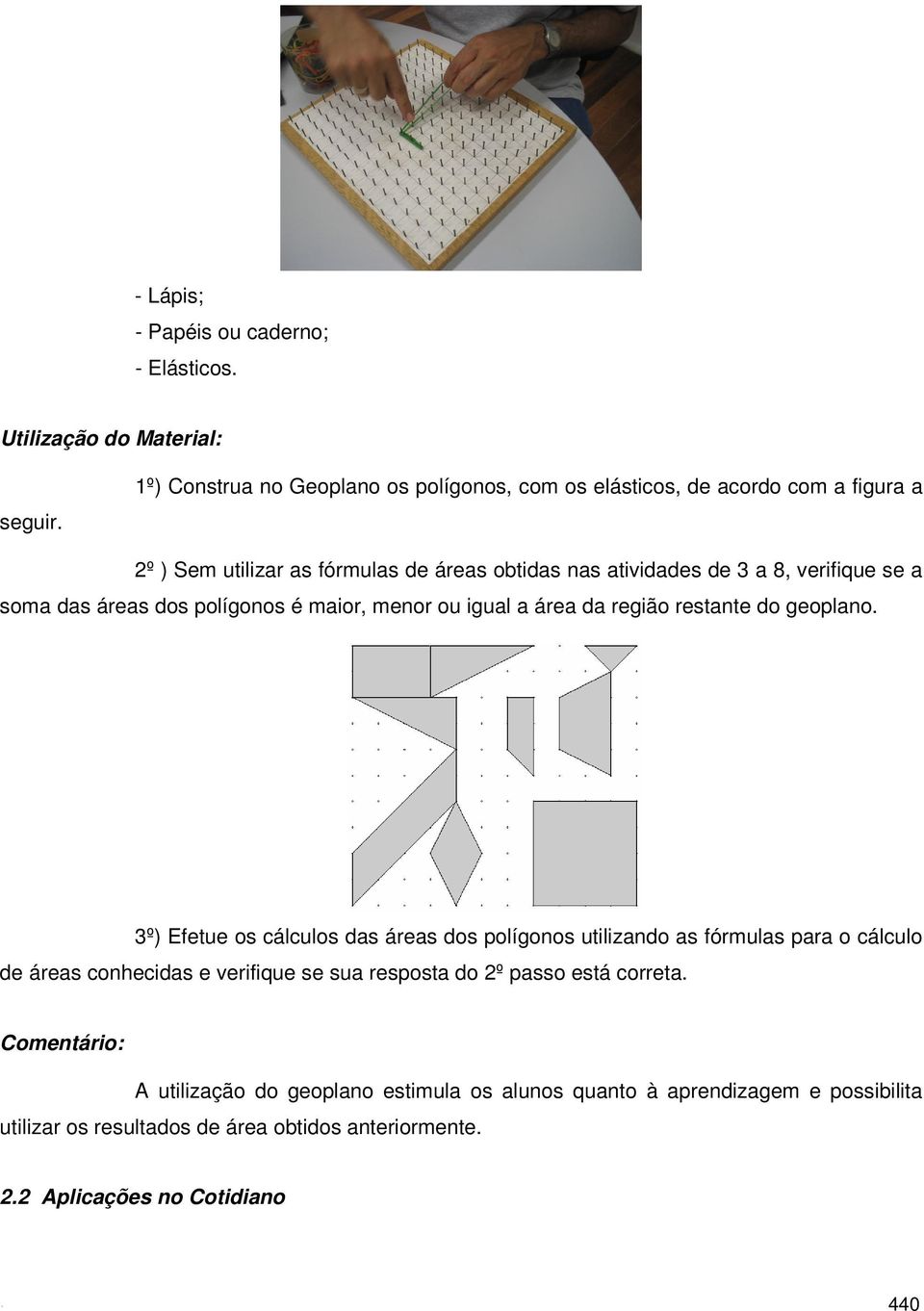 verifique se a soma das áreas dos polígonos é maior, menor ou igual a área da região restante do geoplano.