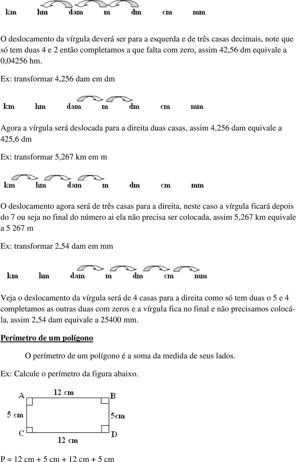 direita, neste caso a vírgula ficará depois do 7 ou seja no final do número ai ela não precisa ser colocada, assim 5,67 km equivale a 5 67 m Ex: transformar,54 dam em mm Veja o deslocamento da