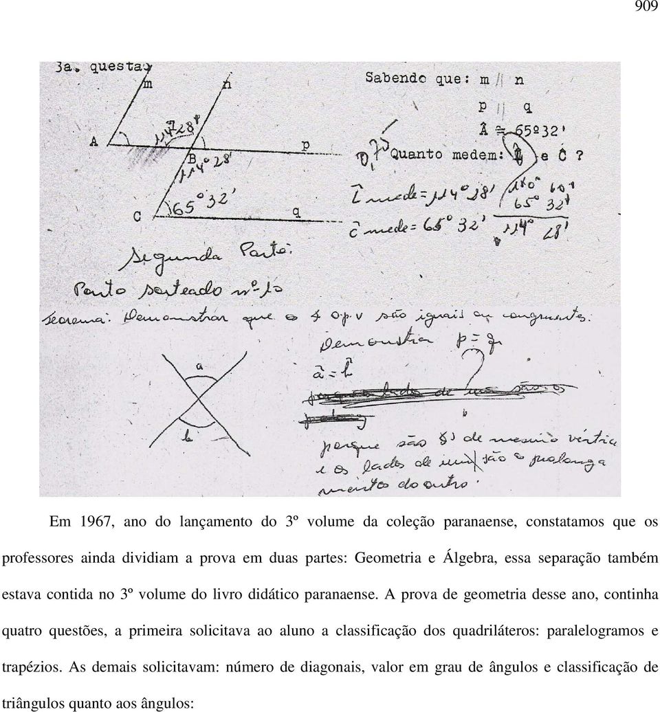 A prova de geometria desse ano, continha quatro questões, a primeira solicitava ao aluno a classificação dos quadriláteros: