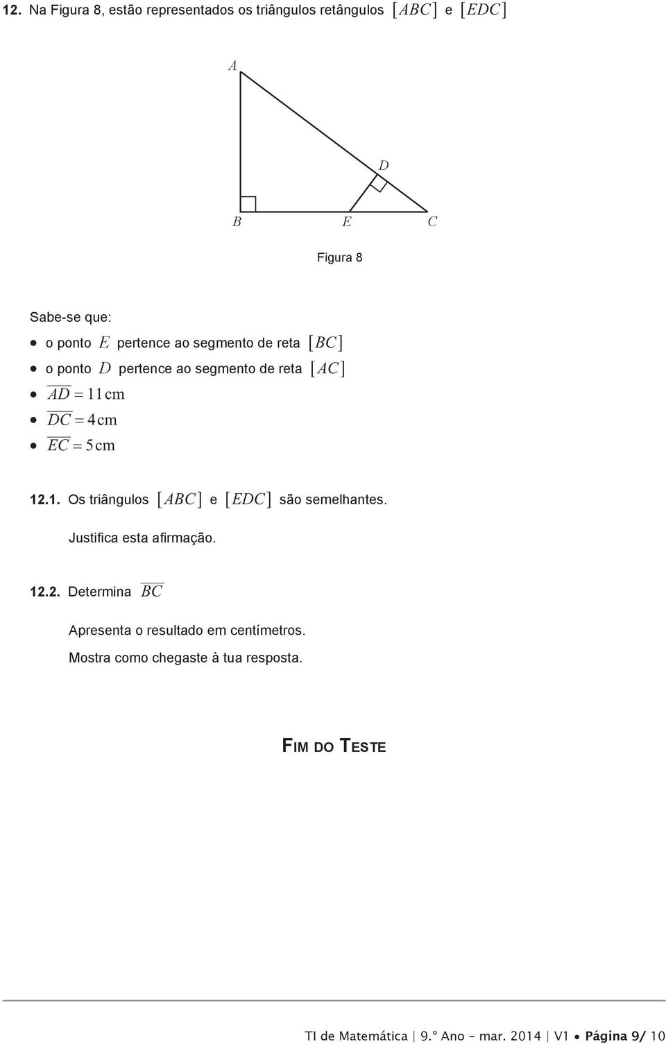 AC@ 12.1. Os triângulos 6ABC@ e 6EDC@ são semelhantes. Justifica esta afirmação. 12.2. Determina BC Apresenta o resultado em centímetros.