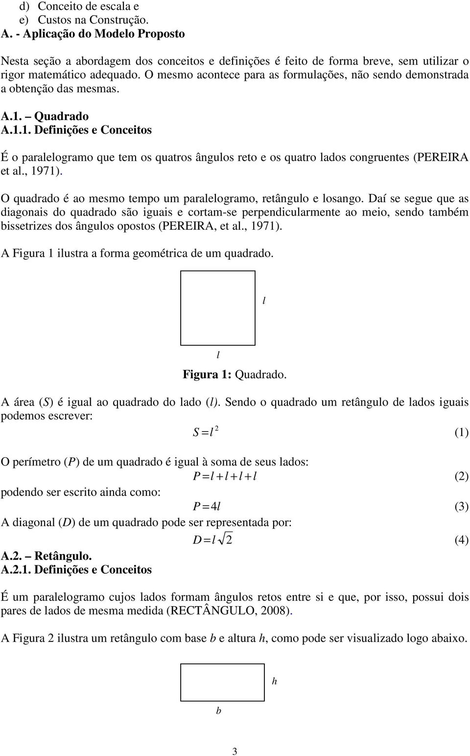 Quadrado A.1.1. Definições e Conceitos É o paralelogramo que tem os quatros ângulos reto e os quatro lados congruentes (PEREIRA et al., 1971).