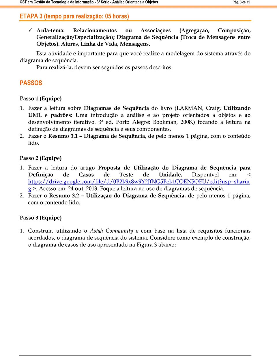 Esta atividade é importante para que você realize a modelagem do sistema através do diagrama de sequência. Para realizá-la, devem ser seguidos os passos descritos. PASSOS Passo 1 (Equipe) 1.