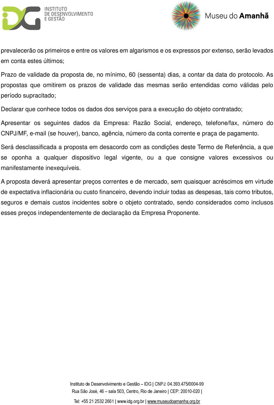 As propostas que omitirem os prazos de validade das mesmas serão entendidas como válidas pelo período supracitado; Declarar que conhece todos os dados dos serviços para a execução do objeto