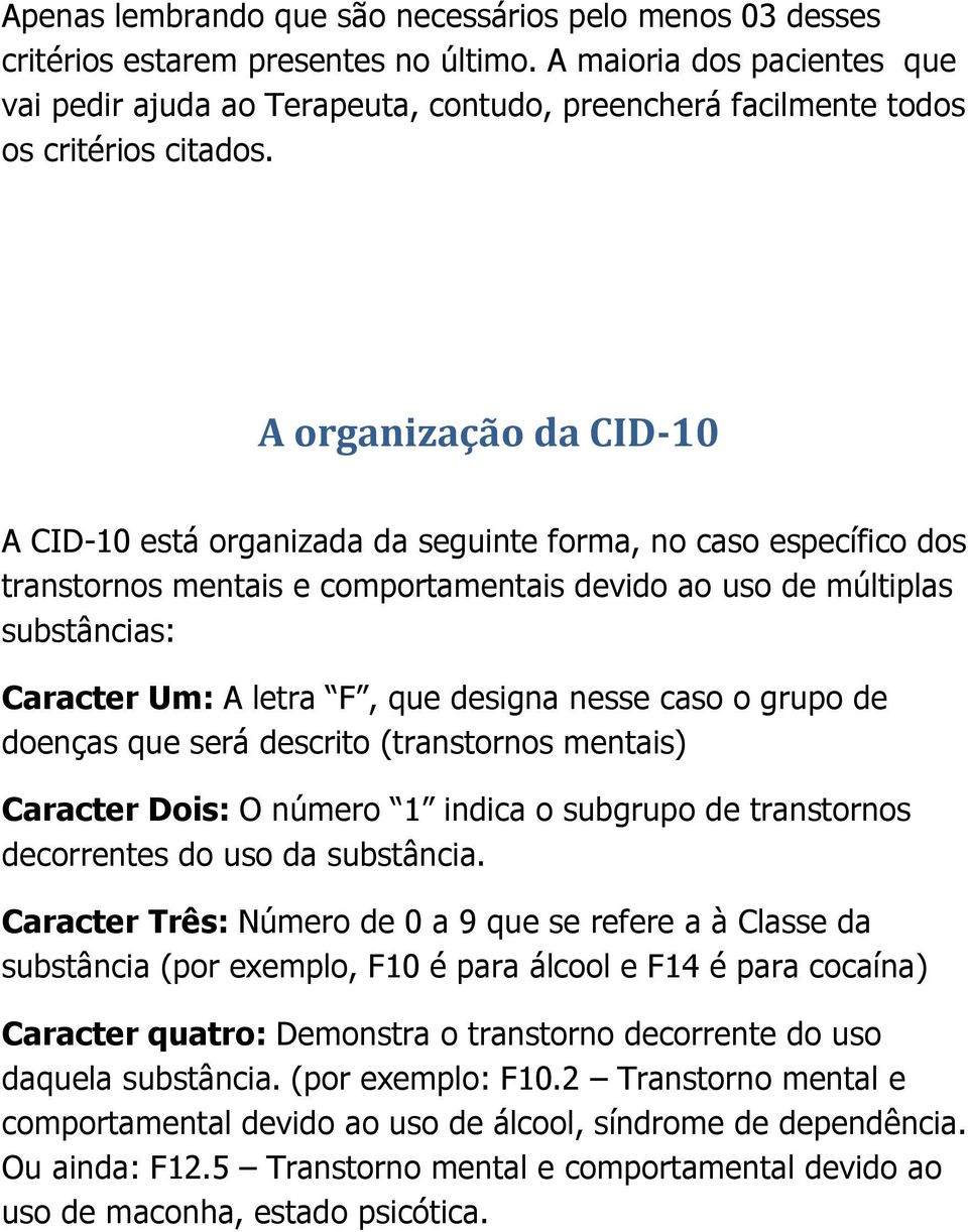A organização da CID-10 A CID-10 está organizada da seguinte forma, no caso específico dos transtornos mentais e comportamentais devido ao uso de múltiplas substâncias: Caracter Um: A letra F, que