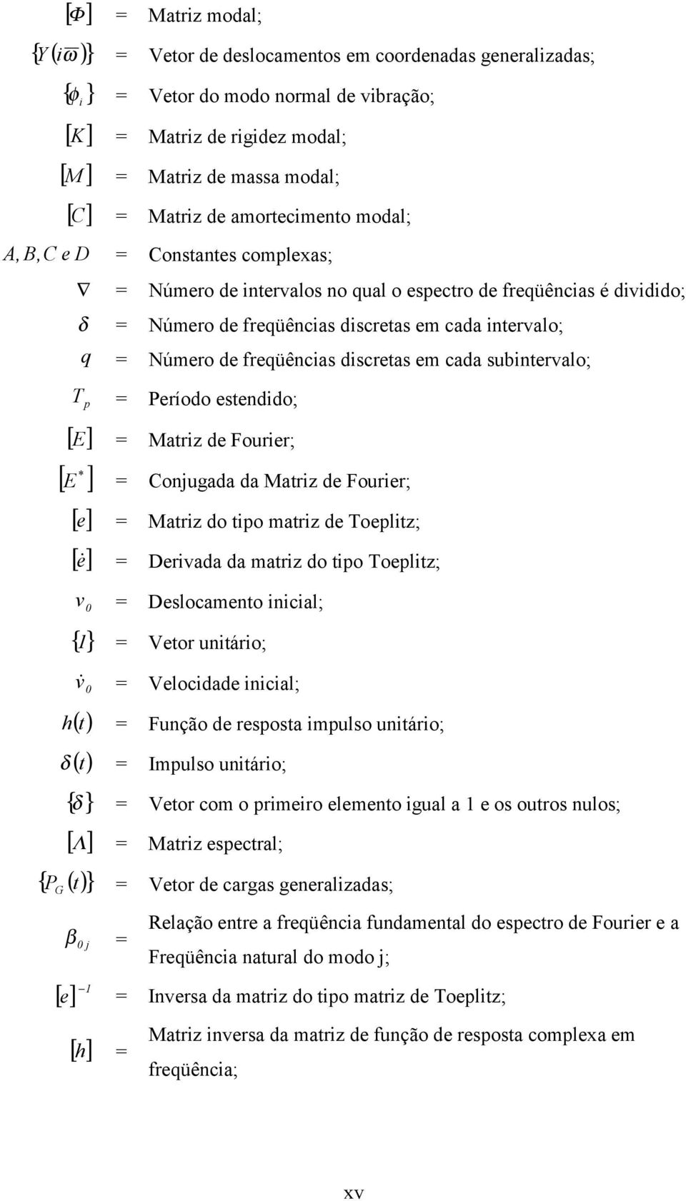 úmero de freqüências discretas em cada subintervalo; T p = Período estendido; [ E ] = Matriz de Fourier; * [ E ] = Conugada da Matriz de Fourier; [] e = Matriz do tipo matriz de Toeplitz; [] e& =