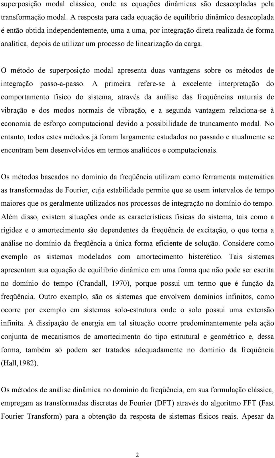 linearização da carga. O método de superposição modal apresenta duas vantagens sobre os métodos de integração passo-a-passo.