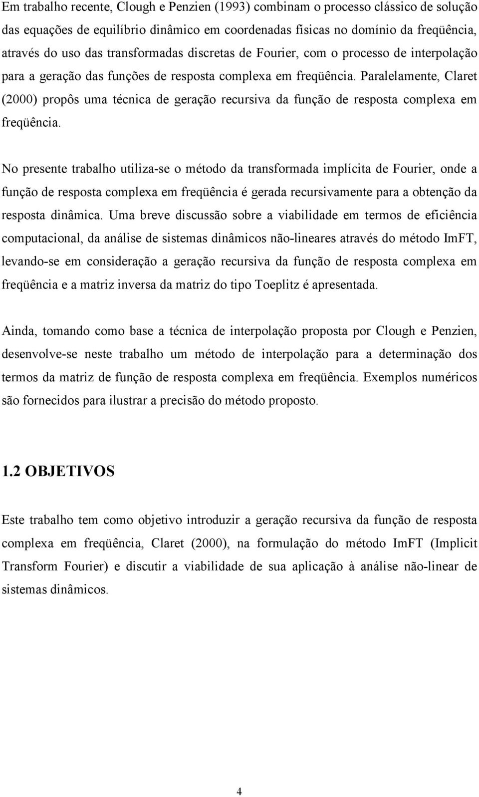 Paralelamente, Claret () propôs uma técnica de geração recursiva da função de resposta complexa em freqüência.