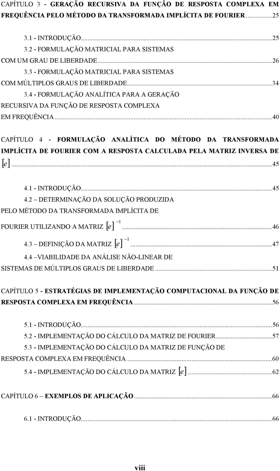 ..4 CAPÍTULO 4 - FORMULAÇÃO AALÍTICA DO MÉTODO DA TRASFORMADA IMPLÍCITA DE FOURIER COM A RESPOSTA CALCULADA PELA MATRIZ IVERSA DE [] e...45 4.