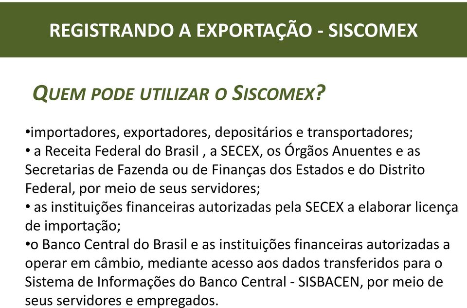 Finanças dos Estados e do Distrito Federal, por meio de seus servidores; as instituições financeiras autorizadas pela SECEX a elaborar licença de