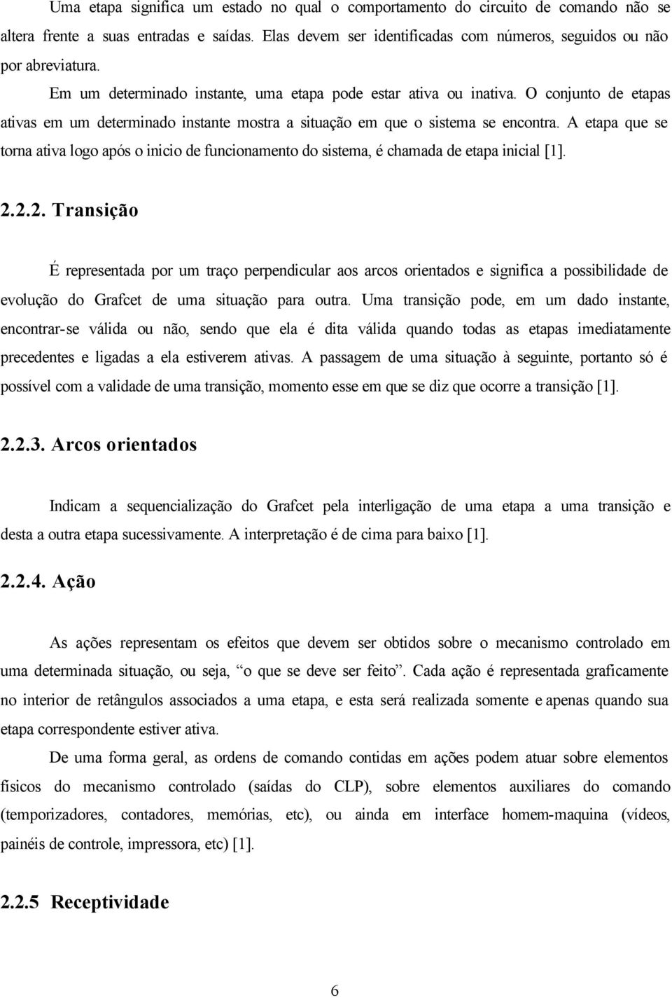 A etapa que se torna ativa logo após o inicio de funcionamento do sistema, é chamada de etapa inicial [1]. 2.