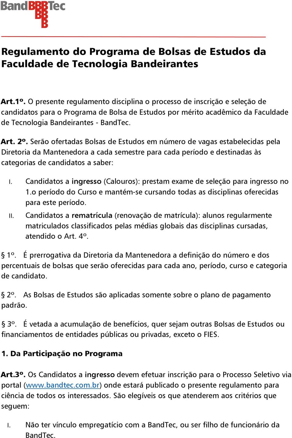 Serão ofertadas Bolsas de Estudos em número de vagas estabelecidas pela Diretoria da Mantenedora a cada semestre para cada período e destinadas às categorias de candidatos a saber: I.