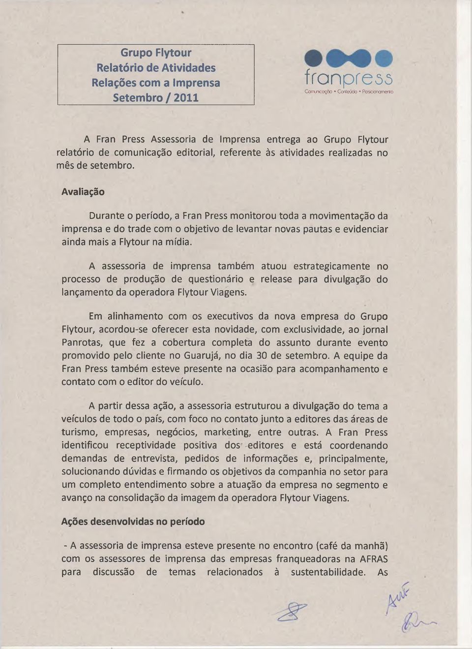 Avaliação Durante o período, a Fran Press monitorou toda a movimentação da imprensa e do trade com o objetivo de levantar novas pautas e evidenciar ainda mais a Flytour na mídia.