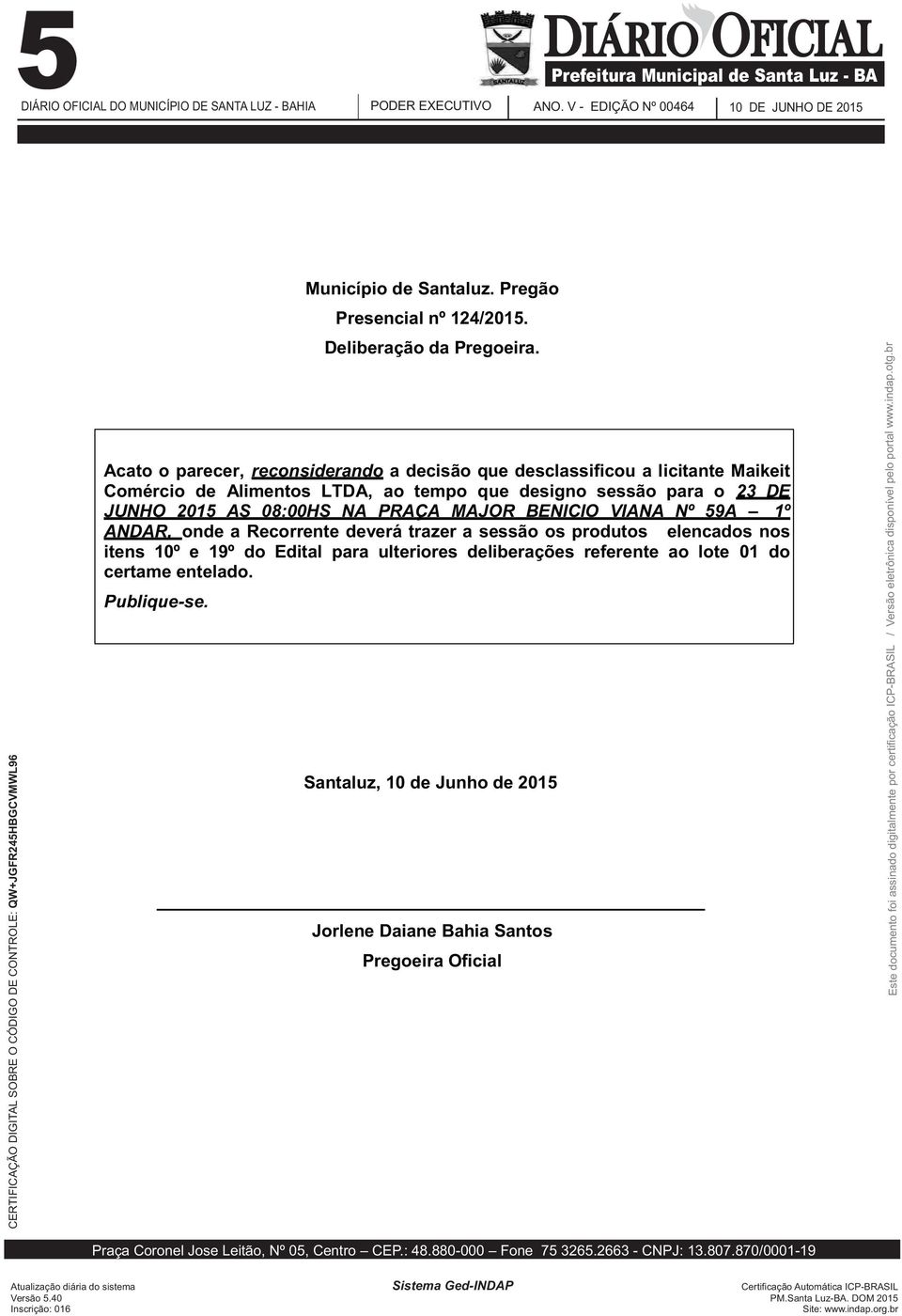 23 DE JUNHO 2015 AS 08:00HS NA PRAÇA MAJOR BENICIO VIANA Nº 59A 1º ANDAR, onde a Recorrente deverá trazer a sessão os produtos elencados nos