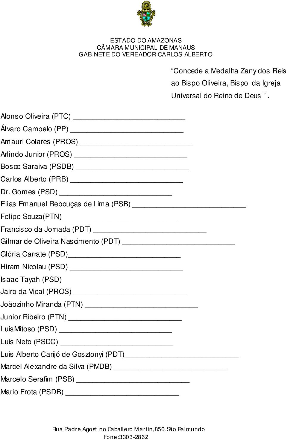 Gomes (PSD) Elias Emanuel Rebouças de Lima (PSB) Felipe Souza(PTN) Francisco da Jornada (PDT) Gilmar de Oliveira Nascimento (PDT) Glória Carrate (PSD) Hiram