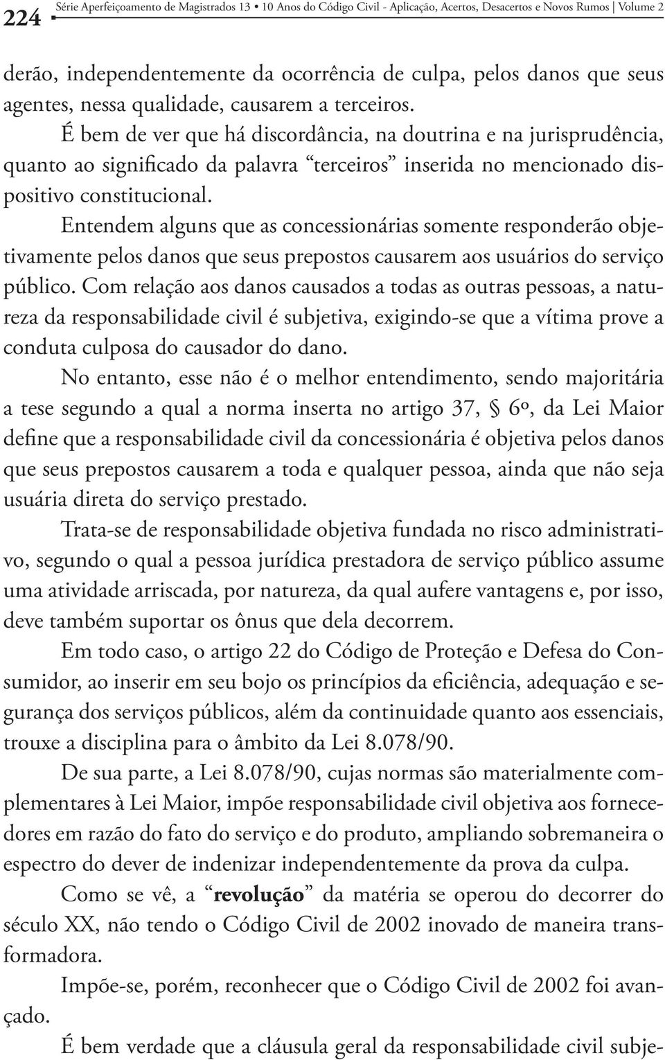 É bem de ver que há discordância, na doutrina e na jurisprudência, quanto ao significado da palavra terceiros inserida no mencionado dispositivo constitucional.