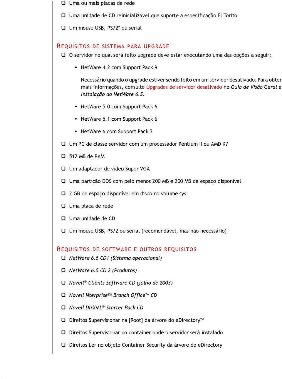 Para obter mais informações, consulte Upgrades de servidor desativado no Guia de Visão Geral e Instalação do NetWare 6.5. NetWare 5.0 com Support Pack 6 NetWare 5.