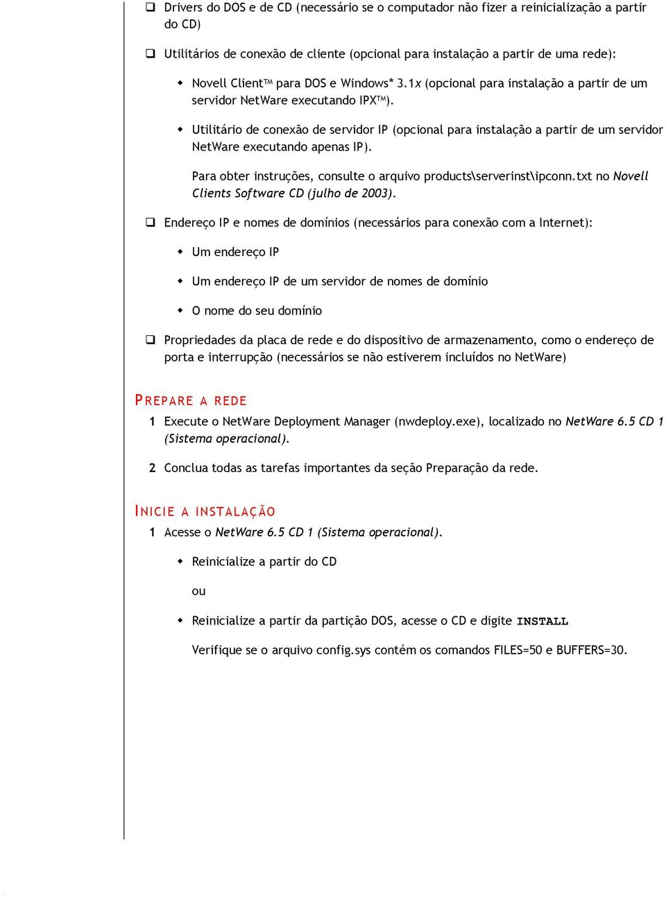 Utilitário de conexão de servidor IP (opcional para instalação a partir de um servidor NetWare executando apenas IP). Para obter instruções, consulte o arquivo products\serverinst\ipconn.