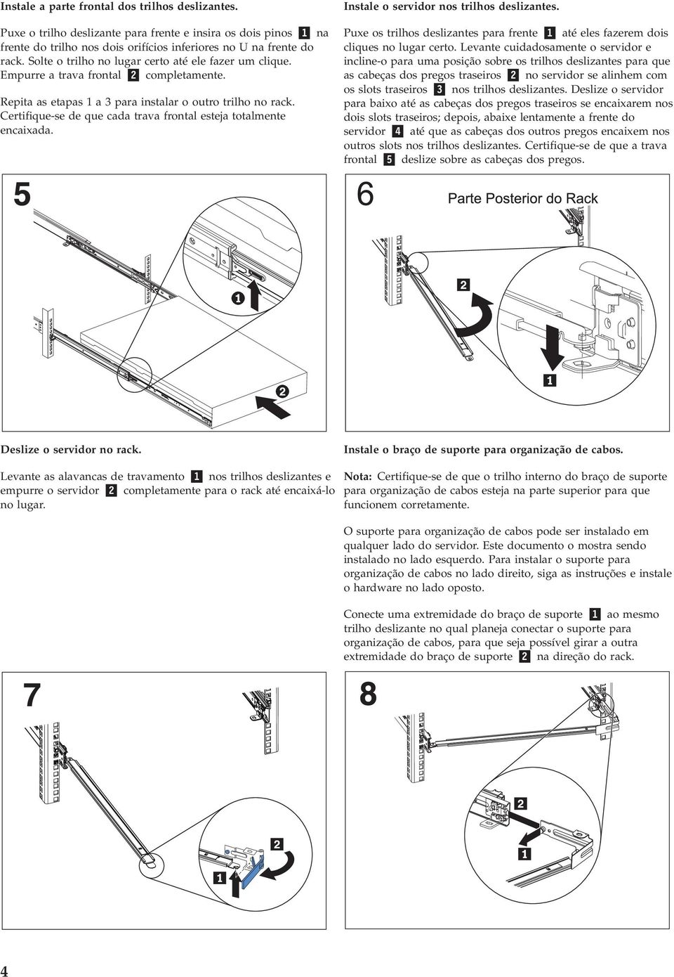 Certifique-se de que cada trava frontal esteja totalmente encaixada. Instale o servidor nos trilhos deslizantes. Puxe os trilhos deslizantes para frente 1 até eles fazerem dois cliques no lugar certo.