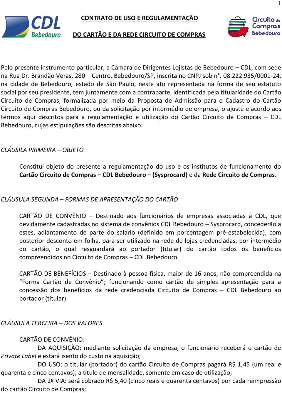 935/0001-24, na cidade de Bebedouro, estado de São Paulo, neste ato representada na forma de seu estatuto social por seu presidente, tem juntamente com a contraparte, identificada pela titularidade