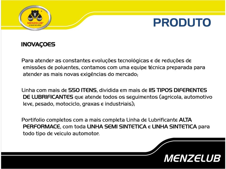 DE LUBRIFICANTES que atende todos os seguimentos (agrícola, automotivo leve, pesado, motociclo, graxas e industriais); Portifolio