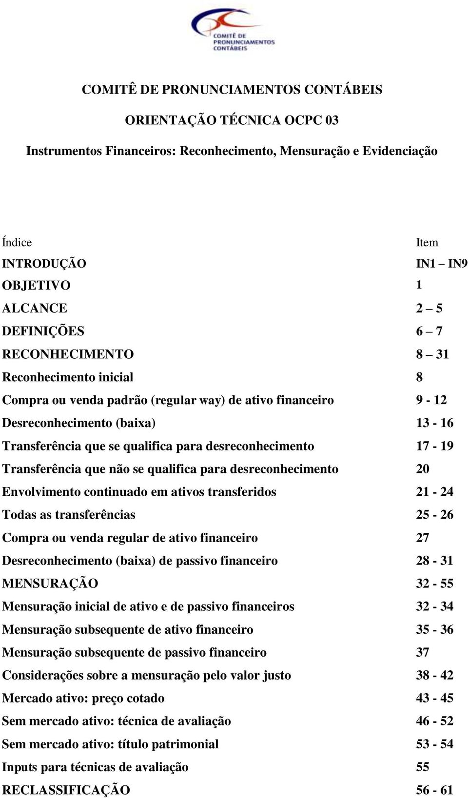 Transferência que não se qualifica para desreconhecimento 20 Envolvimento continuado em ativos transferidos 21-24 Todas as transferências 25-26 Compra ou venda regular de ativo financeiro 27