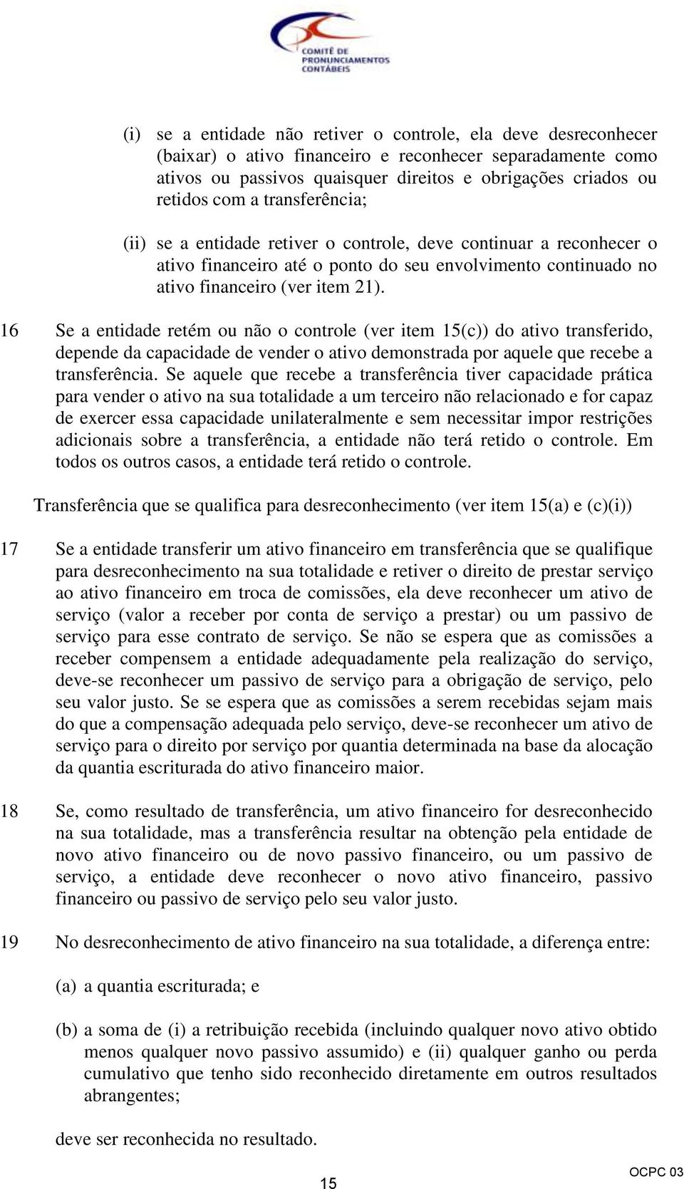 16 Se a entidade retém ou não o controle (ver item 15(c)) do ativo transferido, depende da capacidade de vender o ativo demonstrada por aquele que recebe a transferência.