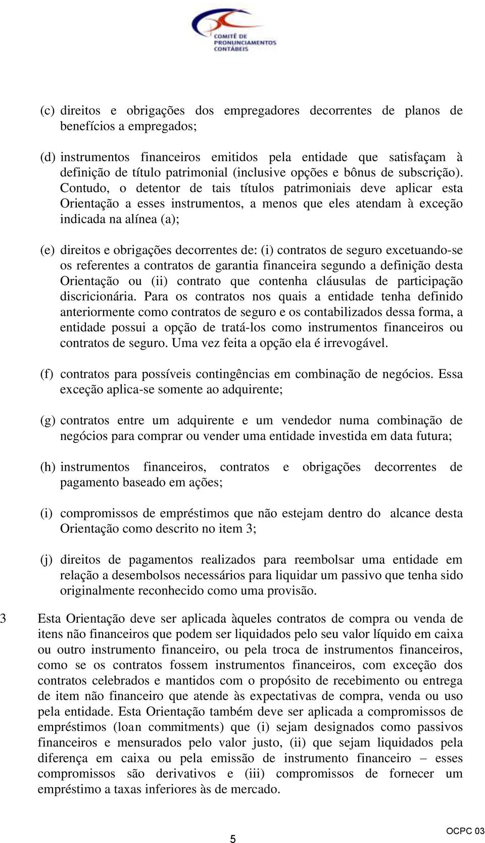 Contudo, o detentor de tais títulos patrimoniais deve aplicar esta Orientação a esses instrumentos, a menos que eles atendam à exceção indicada na alínea (a); (e) direitos e obrigações decorrentes