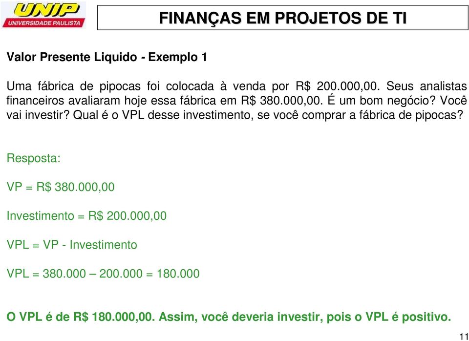 Qual é o VPL desse investimento, se você comprar a fábrica de pipocas? Resposta: VP = R$ 380.