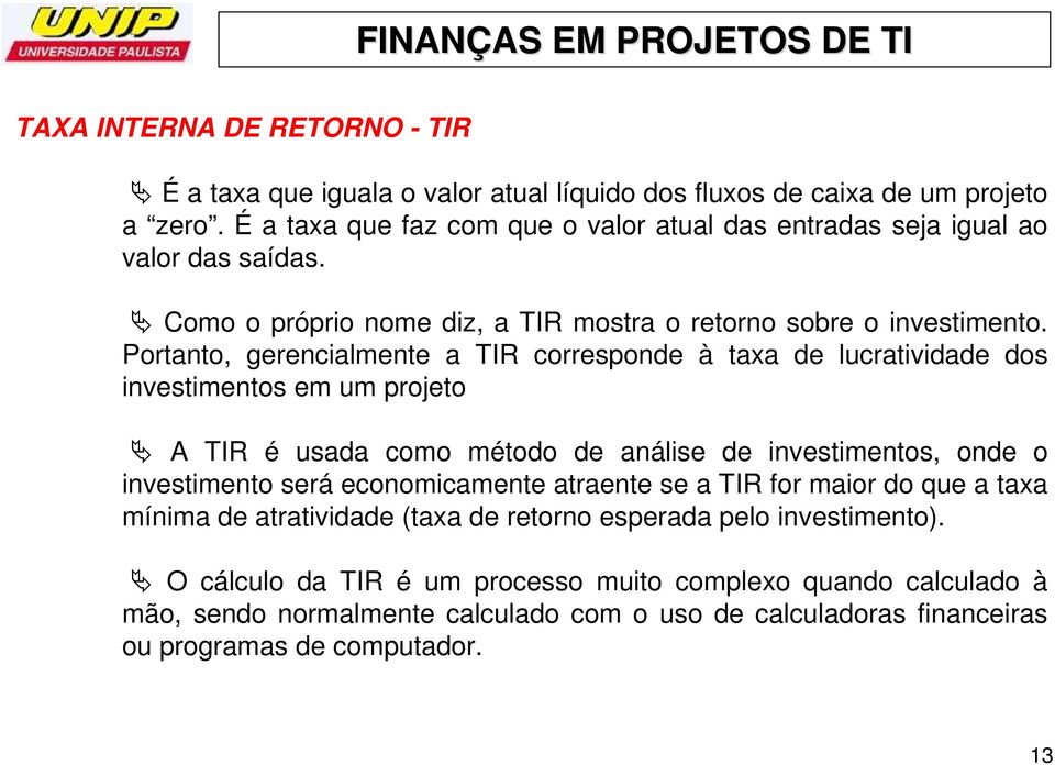 Portanto, gerencialmente a TIR corresponde à taxa de lucratividade dos investimentos em um projeto A TIR é usada como método de análise de investimentos, onde o investimento será