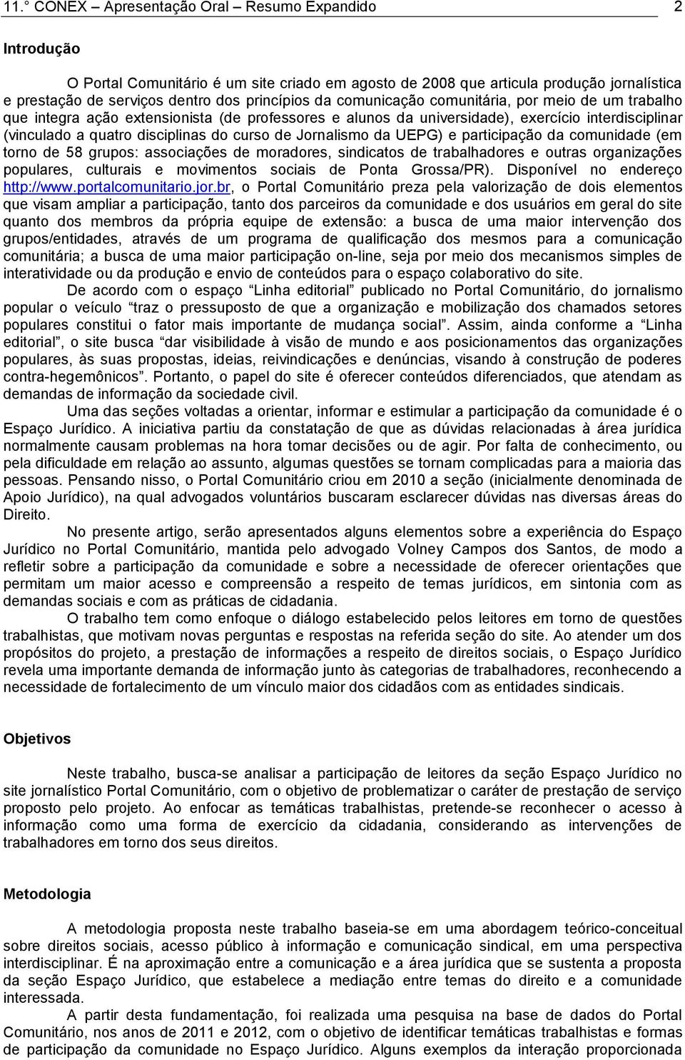 Jornalismo da UEPG) e participação da comunidade (em torno de 58 grupos: associações de moradores, sindicatos de trabalhadores e outras organizações populares, culturais e movimentos sociais de Ponta